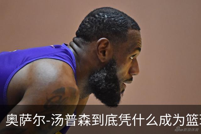 奥萨尔-汤普森到底凭什么成为篮球世界的最强外线终结者？