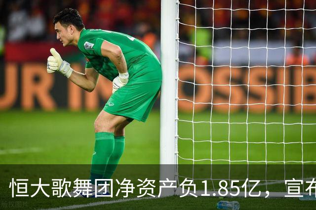 恒大歌舞团净资产负1.85亿，宣布破产！许家印的“暗线”终究断了