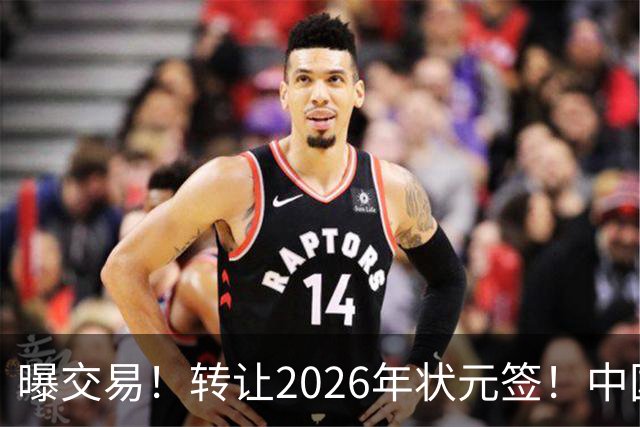 曝交易！转让2026年状元签！中国男篮最新世界排名