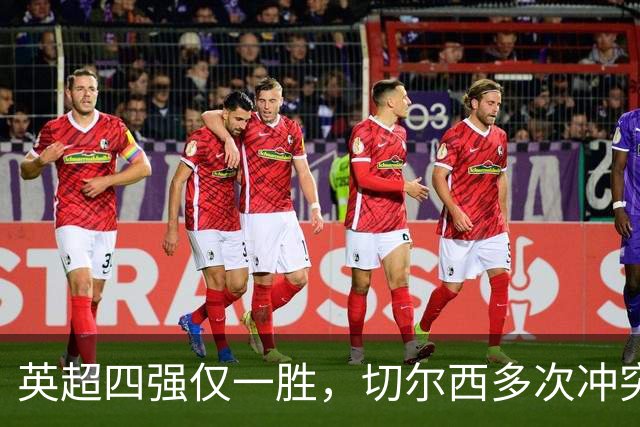英超四强仅一胜，切尔西多次冲突，多特勒沃库森互动，调侃阿森纳