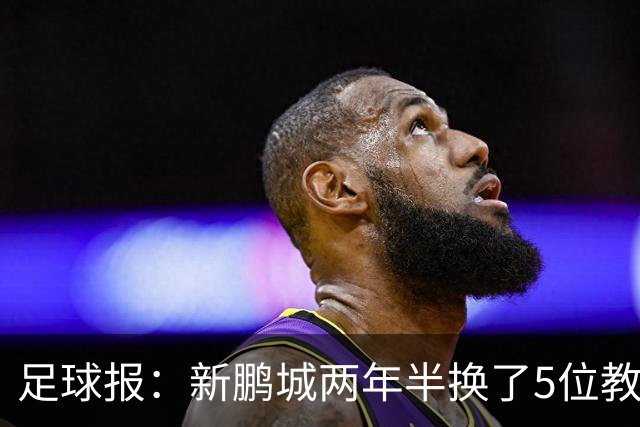 足球报：新鹏城两年半换了5位教练，连年引援大部分失败