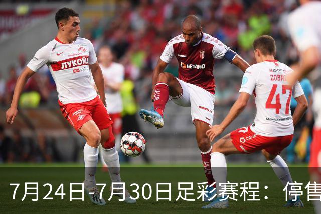 7月24日-7月30日足彩赛程：停售3期 巴甲美职在列